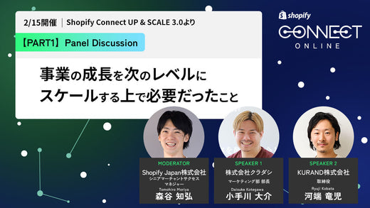 Panel Discussion 事業の成長を次のレベルにスケールする上で必要だったこと (2/15 開催 Shopify Connect UP & SCALE 3.0 より)