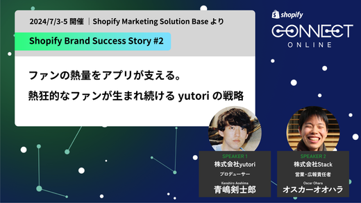 ファンの熱量をアプリが支える。 熱狂的なファンが生まれ続ける yutori の戦略(2024/7/3-5 開催 | Shopify Marketing Solution Base より)